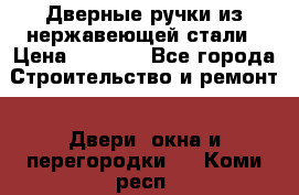 Дверные ручки из нержавеющей стали › Цена ­ 2 500 - Все города Строительство и ремонт » Двери, окна и перегородки   . Коми респ.